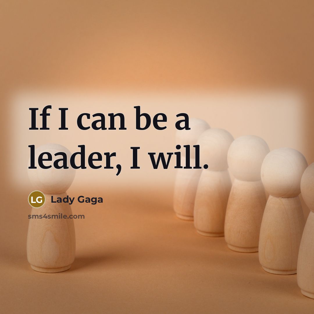 “If I can be a leader, I will.” quote by Lady Gaga