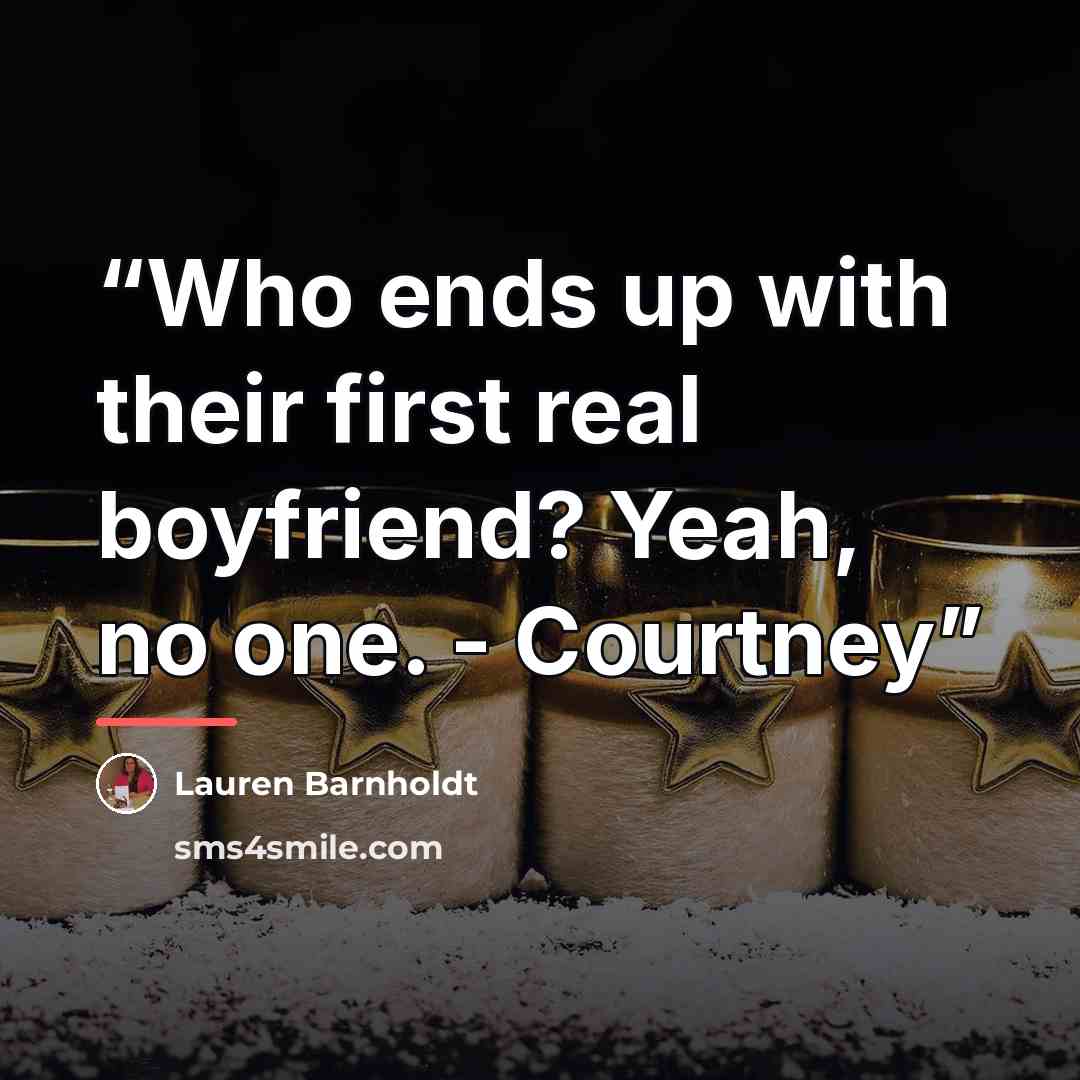 “Who ends up with their first real boyfriend? Yeah, no one. - Courtney” quote by Lauren Barnholdt