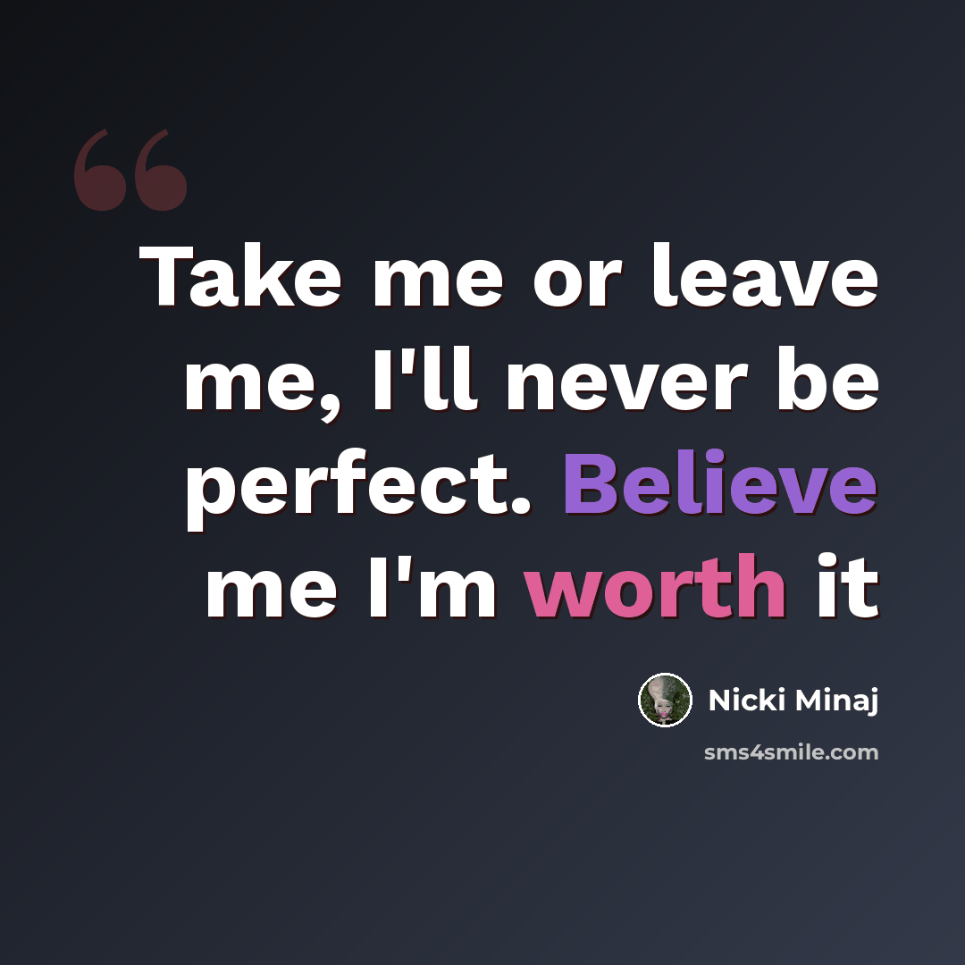 “Take me or leave me, I'll never be perfect. Believe me I'm worth it” quote by Nicki Minaj