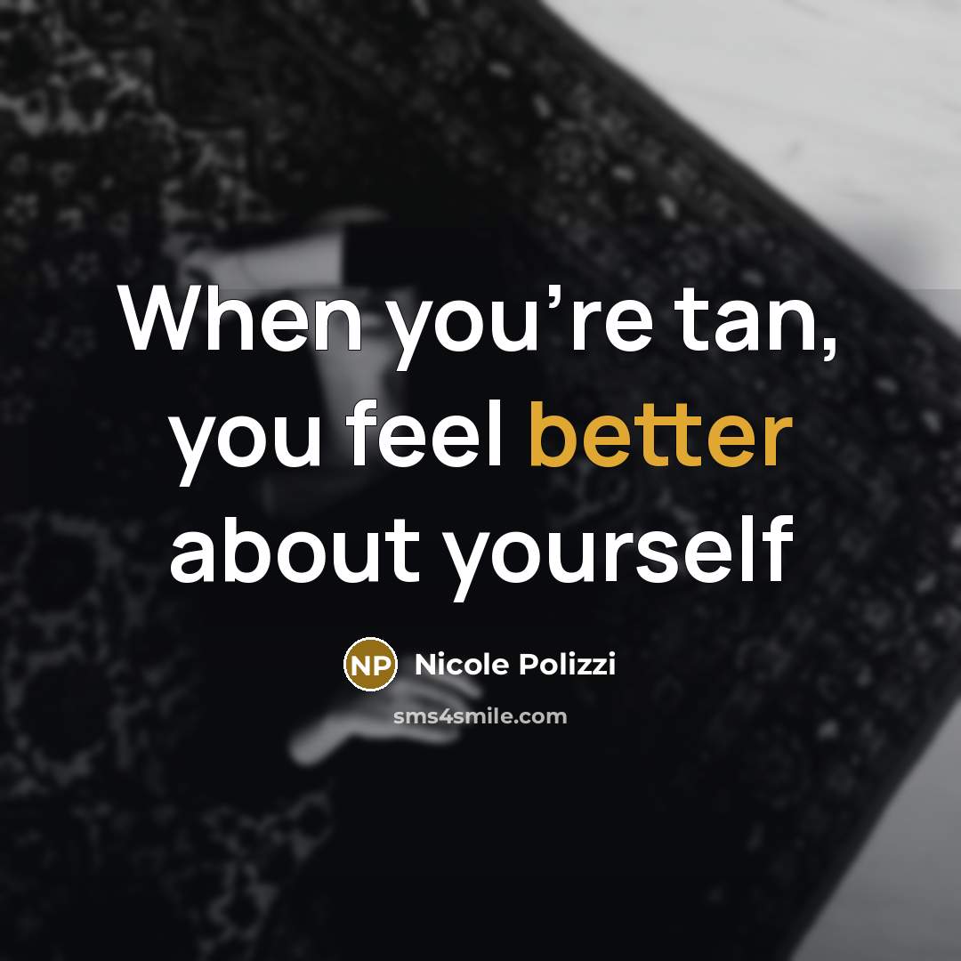 “When you're tan, you feel better about yourself” quote by Nicole Polizzi