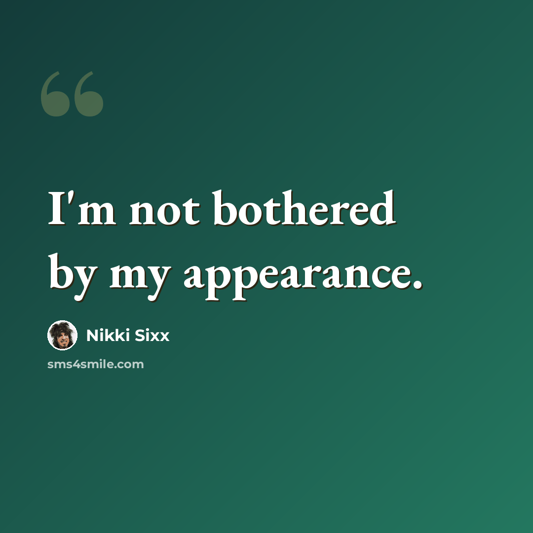 “I'm not bothered by my appearance.” quote by Nikki Sixx