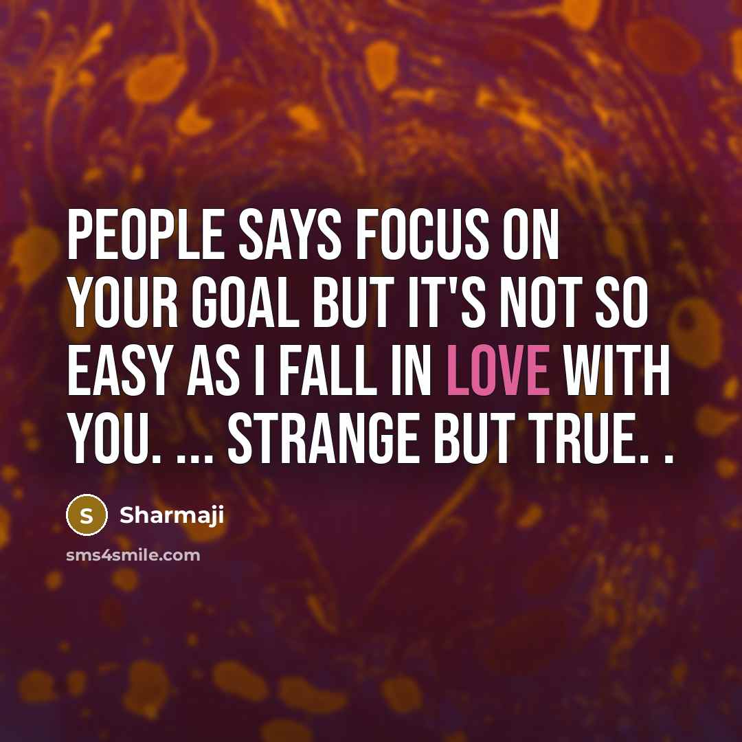 “People says focus on your goal but it's not so easy as I fall in love with you. ... strange but true. .” quote by Sharmaji