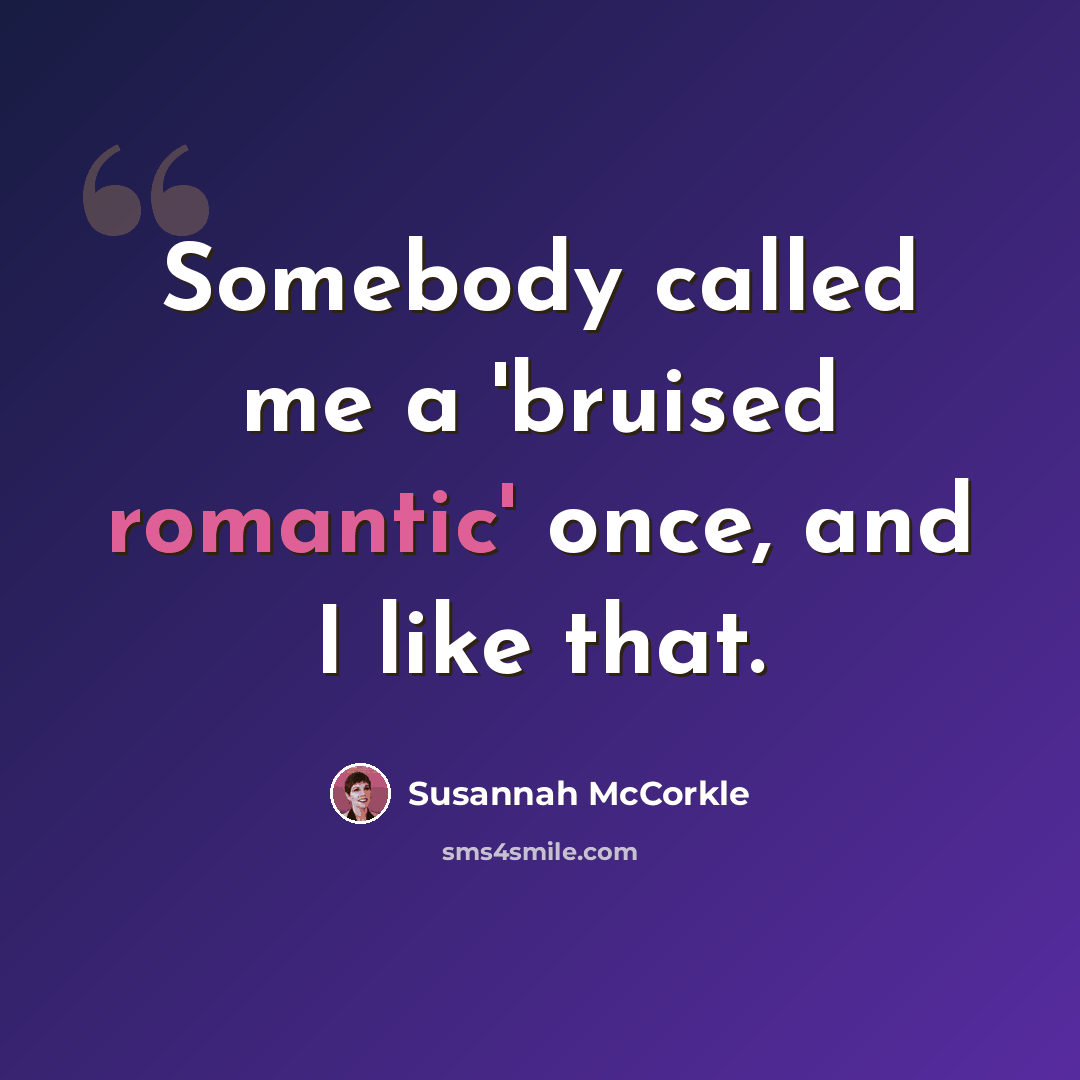 “Somebody called me a 'bruised romantic' once, and I like that.” quote by Susannah McCorkle
