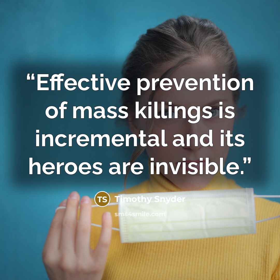 “Effective prevention of mass killings is incremental and its heroes are invisible.” quote by Timothy Snyder