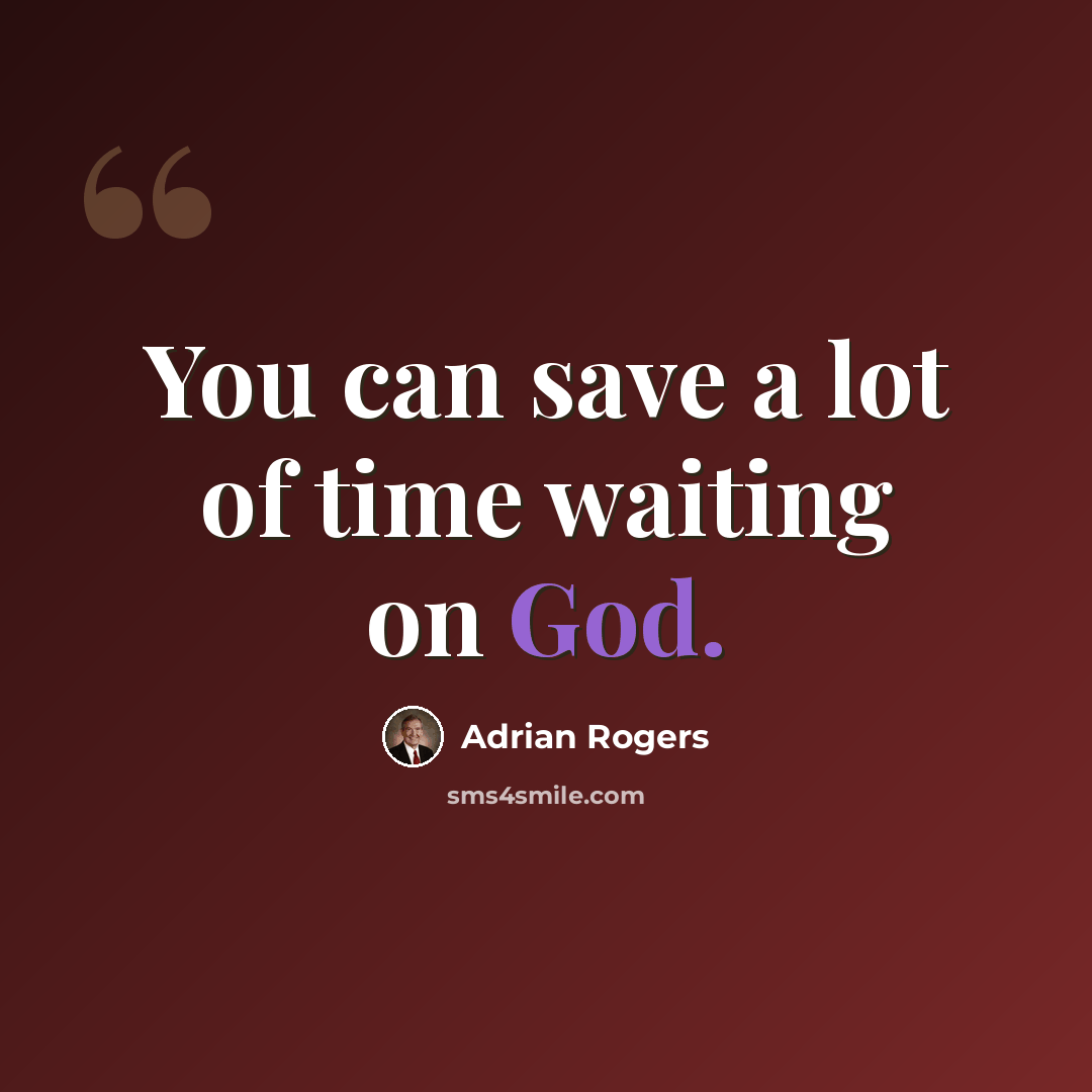 “You can save a lot of time waiting on God.” quote by Adrian Rogers