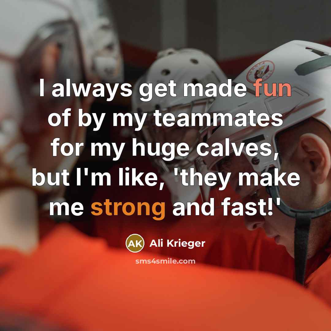 “I always get made fun of by my teammates for my huge calves, but I'm like, 'they make me strong and fast!'” quote by Ali Krieger