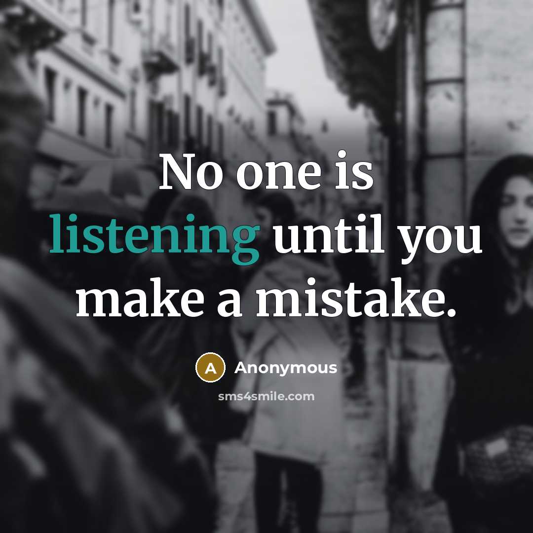 “No one is listening until you make a mistake.” quote by Anonymous