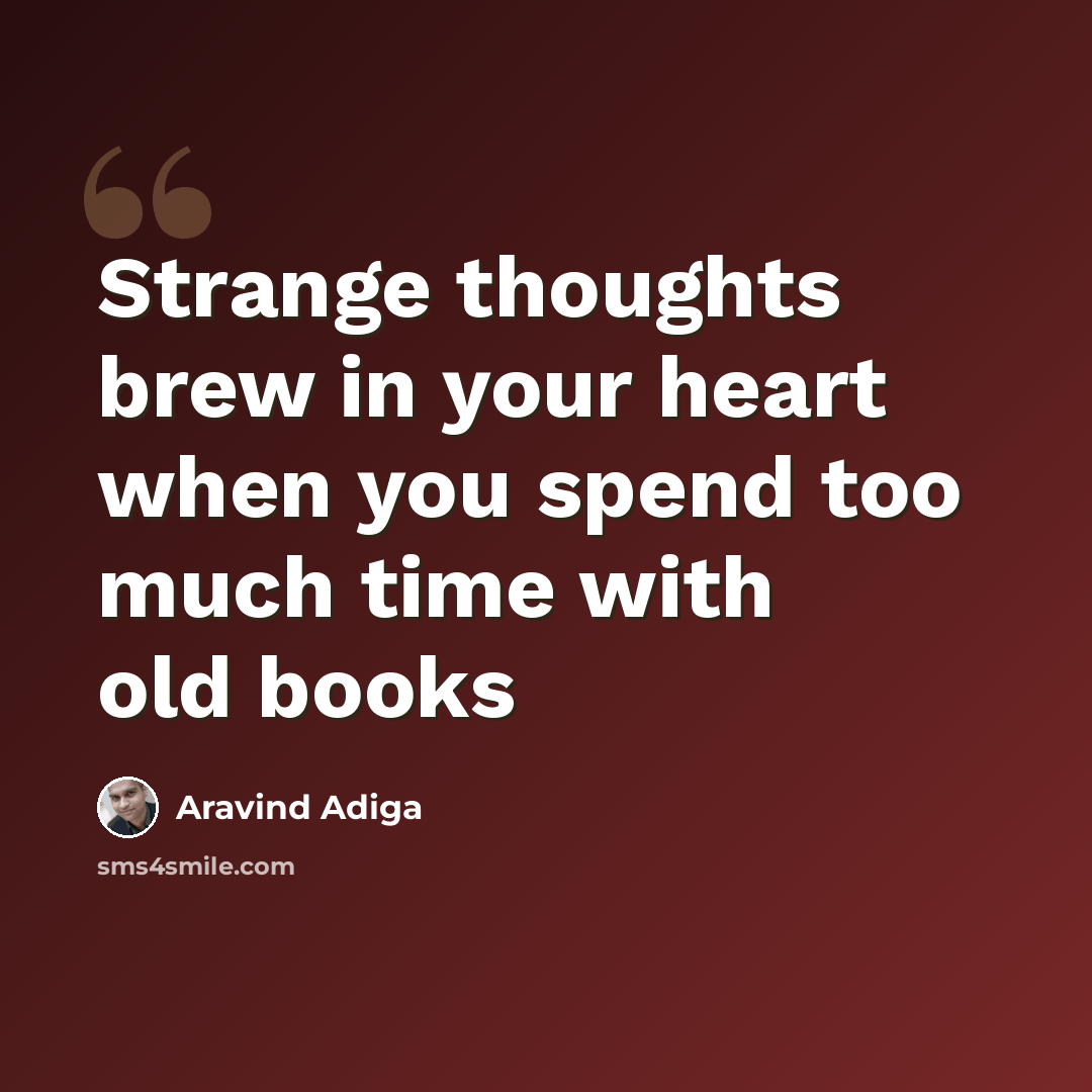 “Strange thoughts brew in your heart when you spend too much time with old books” quote by Aravind Adiga
