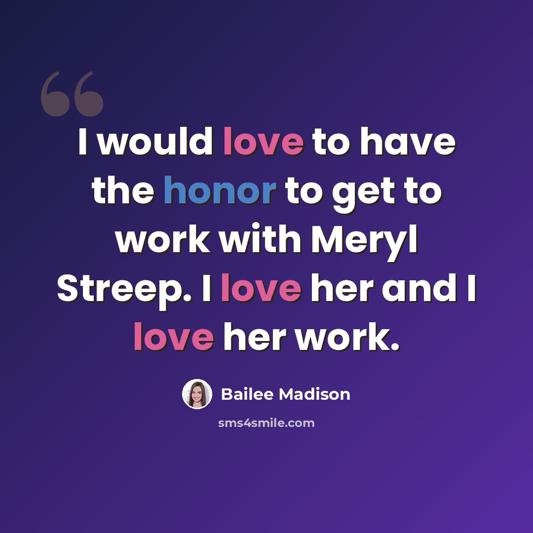 “I would love to have the honor to get to work with Meryl Streep. I love her and I love her work.” quote by Bailee Madison