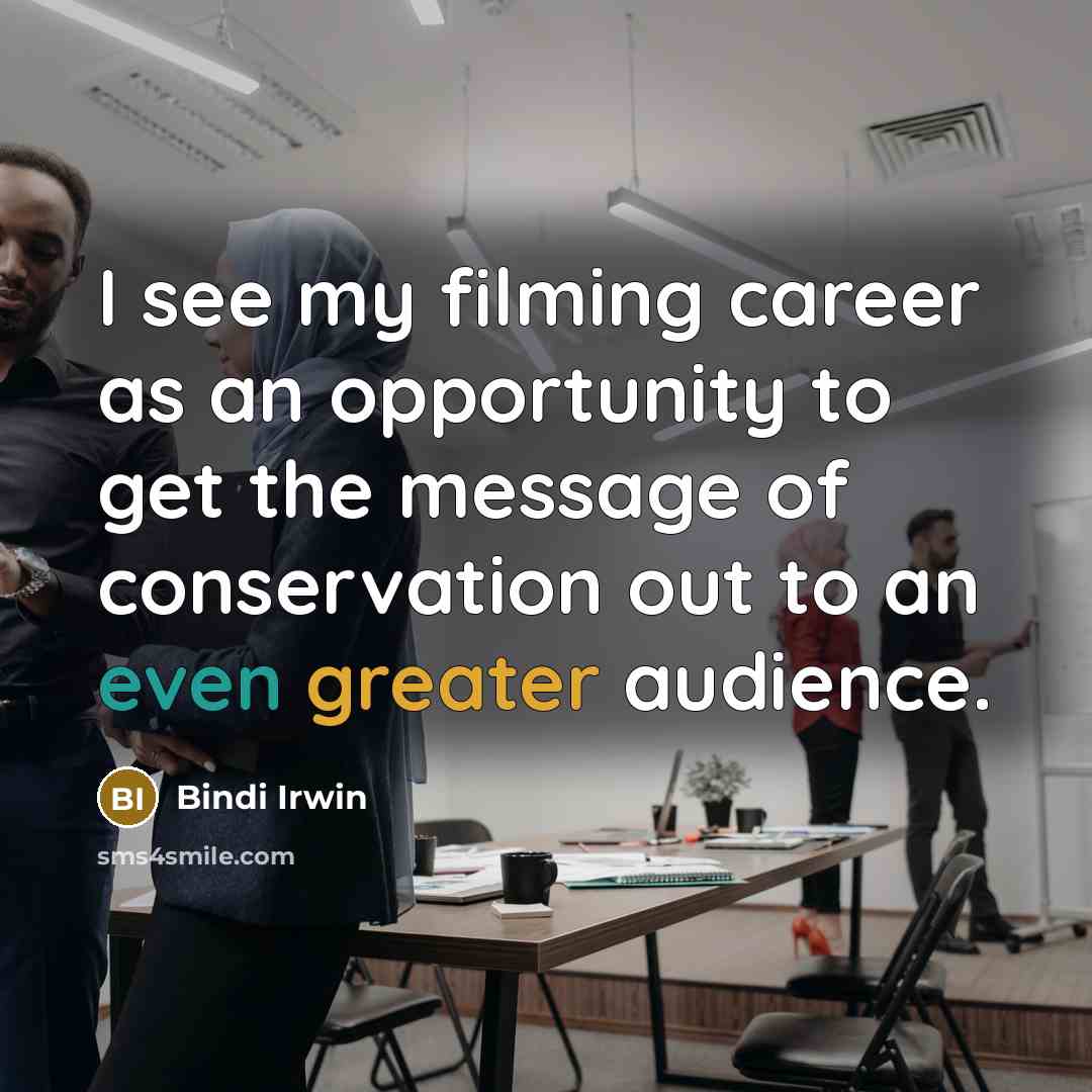 “I see my filming career as an opportunity to get the message of conservation out to an even greater audience.” quote by Bindi Irwin