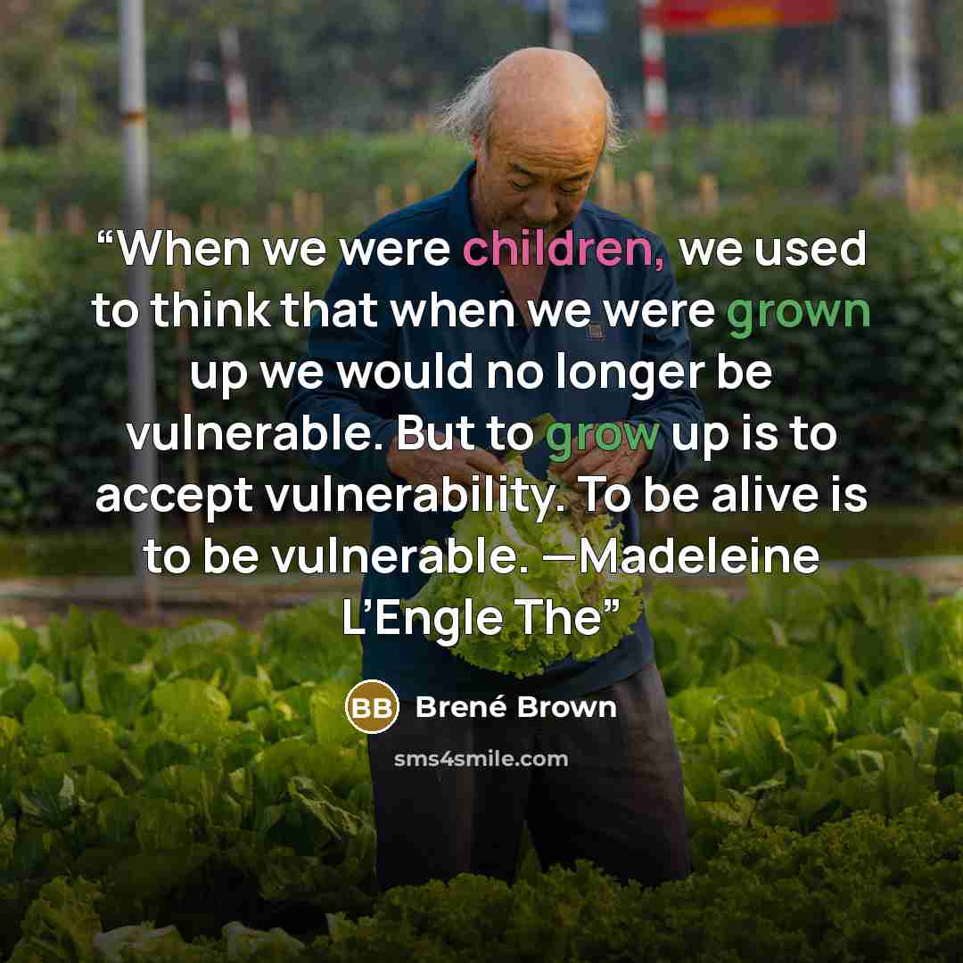 “When we were children, we used to think that when we were grown up we would no longer be vulnerable. But to grow up is to accept vulnerability. To be alive is to be vulnerable. —Madeleine L’Engle The” quote by Brené Brown
