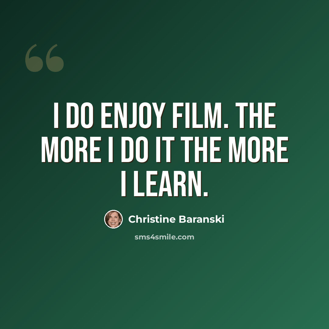 “I do enjoy film. The more I do it the more I learn.” quote by Christine Baranski