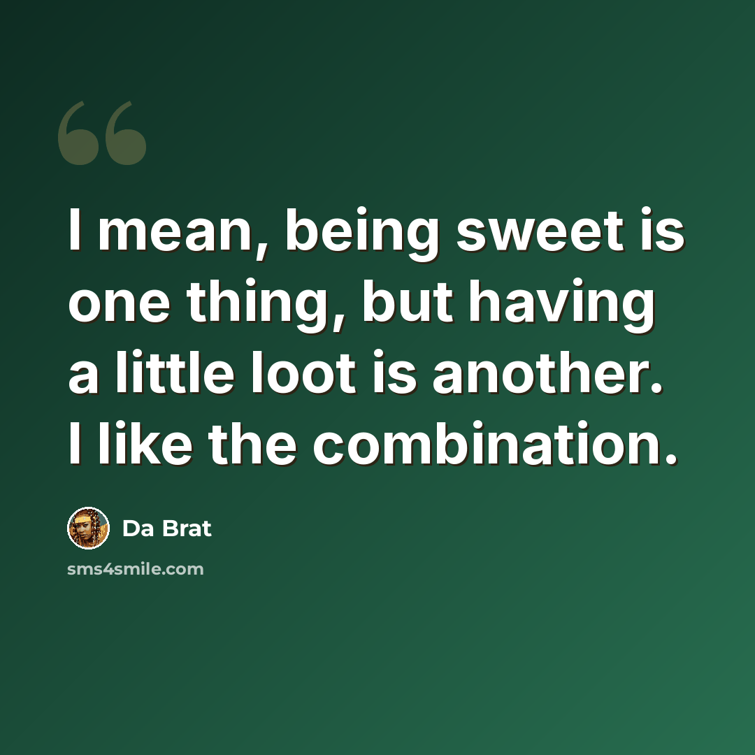 “I mean, being sweet is one thing, but having a little loot is another. I like the combination.” quote by Da Brat