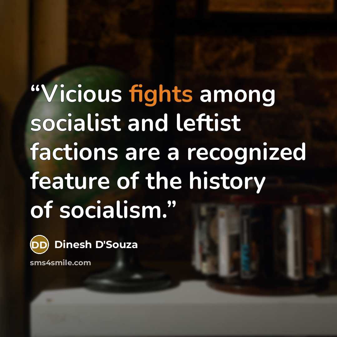 “Vicious fights among socialist and leftist factions are a recognized feature of the history of socialism.” quote by Dinesh D'Souza