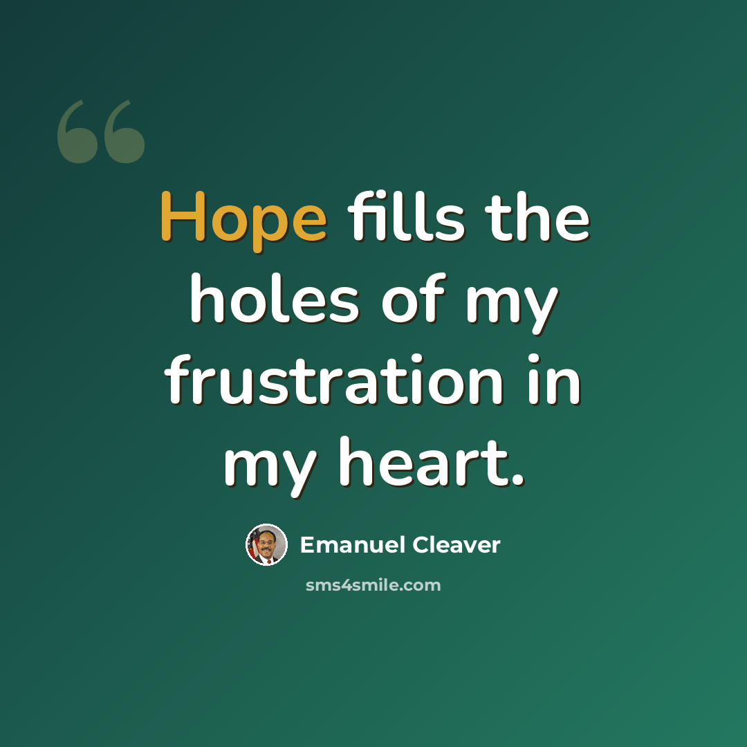 “Hope fills the holes of my frustration in my heart.” quote by Emanuel Cleaver