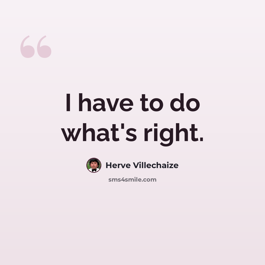 “I have to do what's right.” quote by Herve Villechaize