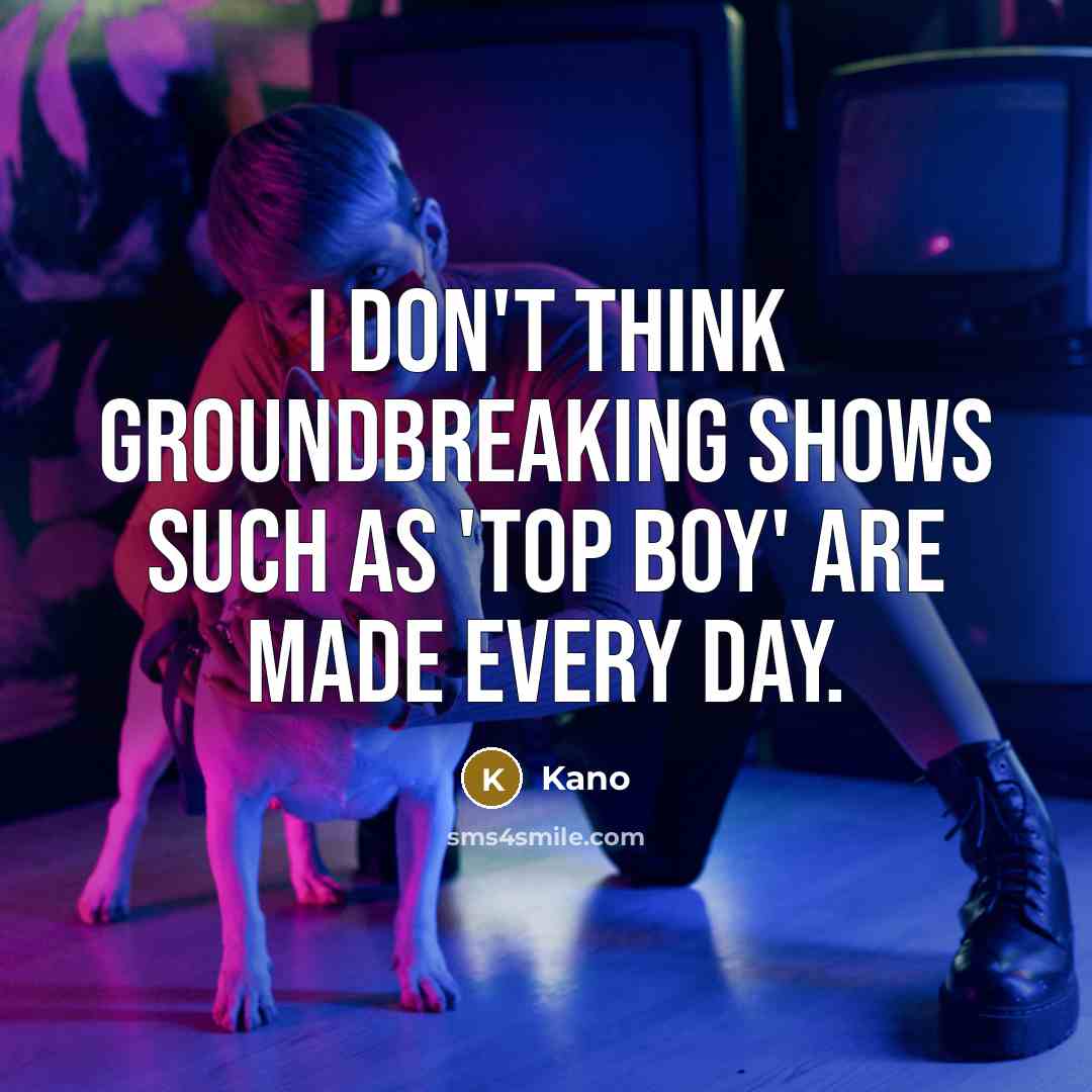 “I don't think groundbreaking shows such as 'Top Boy' are made every day.” quote by Kano