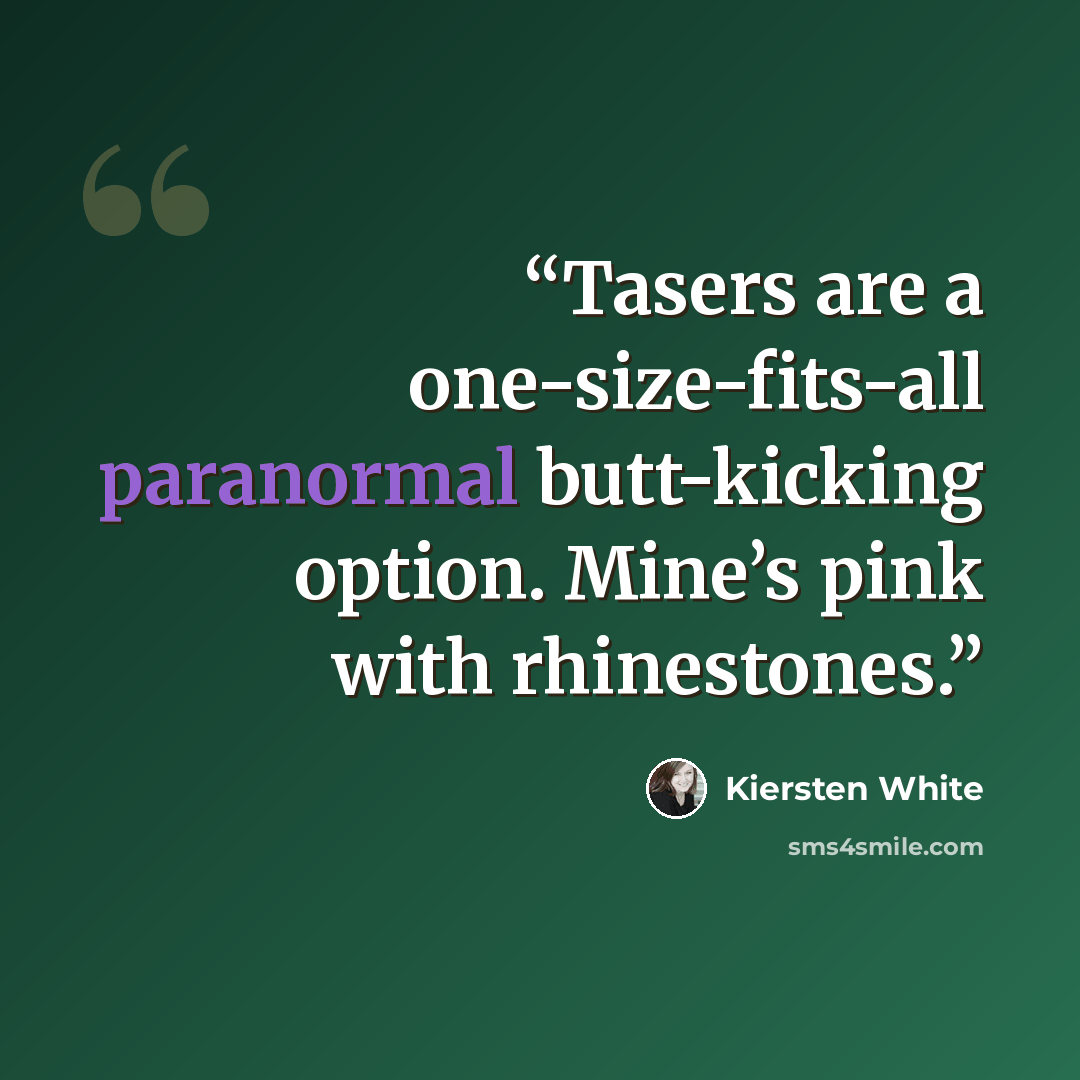 “Tasers are a one-size-fits-all paranormal butt-kicking option. Mine’s pink with rhinestones.” quote by Kiersten White