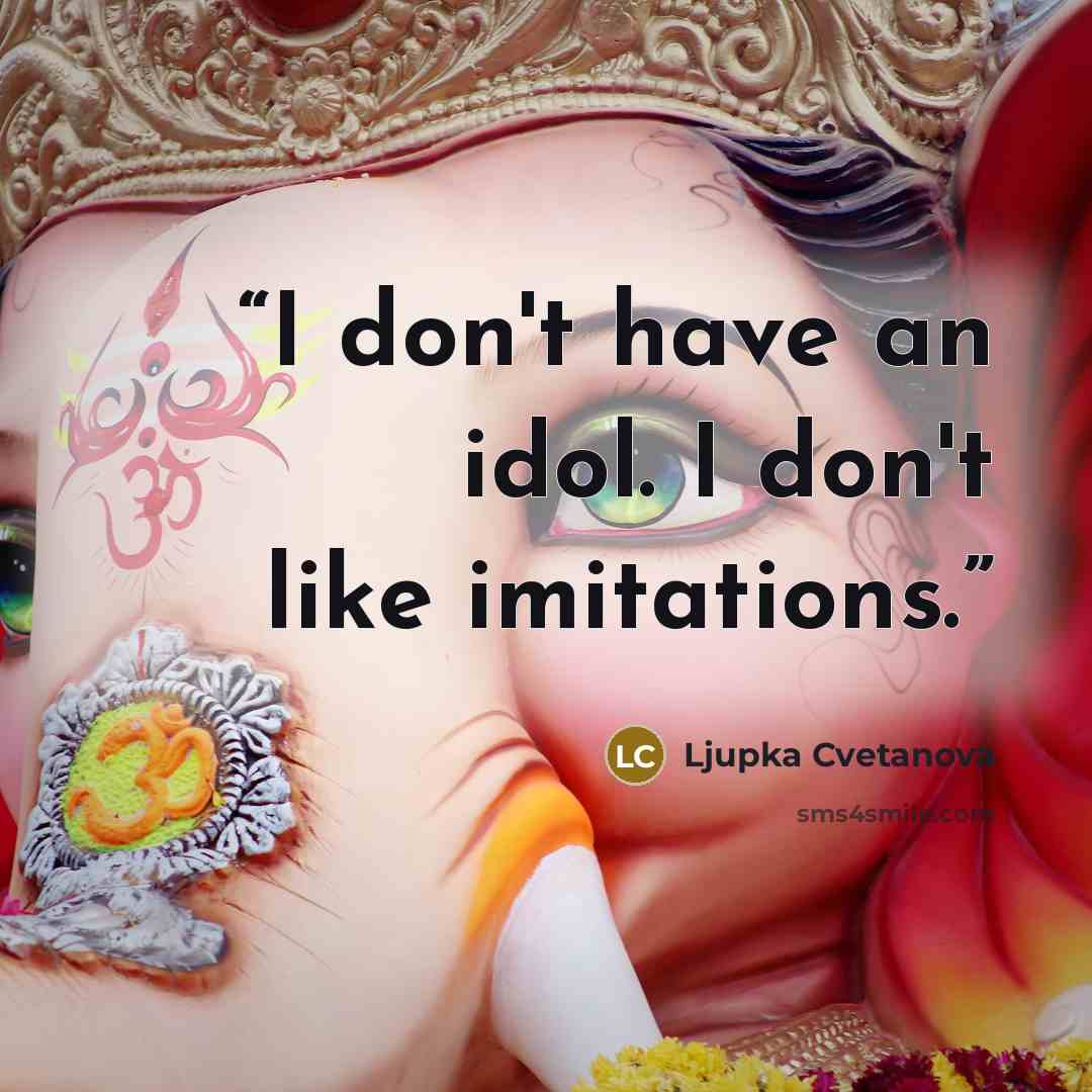 “I don't have an idol. I don't like imitations.” quote by Ljupka Cvetanova