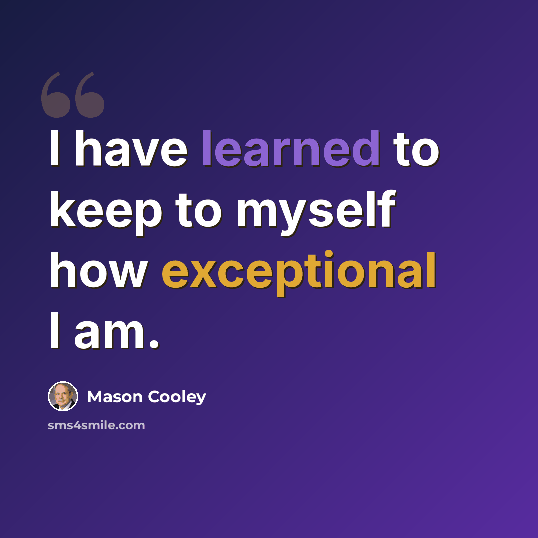 “I have learned to keep to myself how exceptional I am.” quote by Mason Cooley
