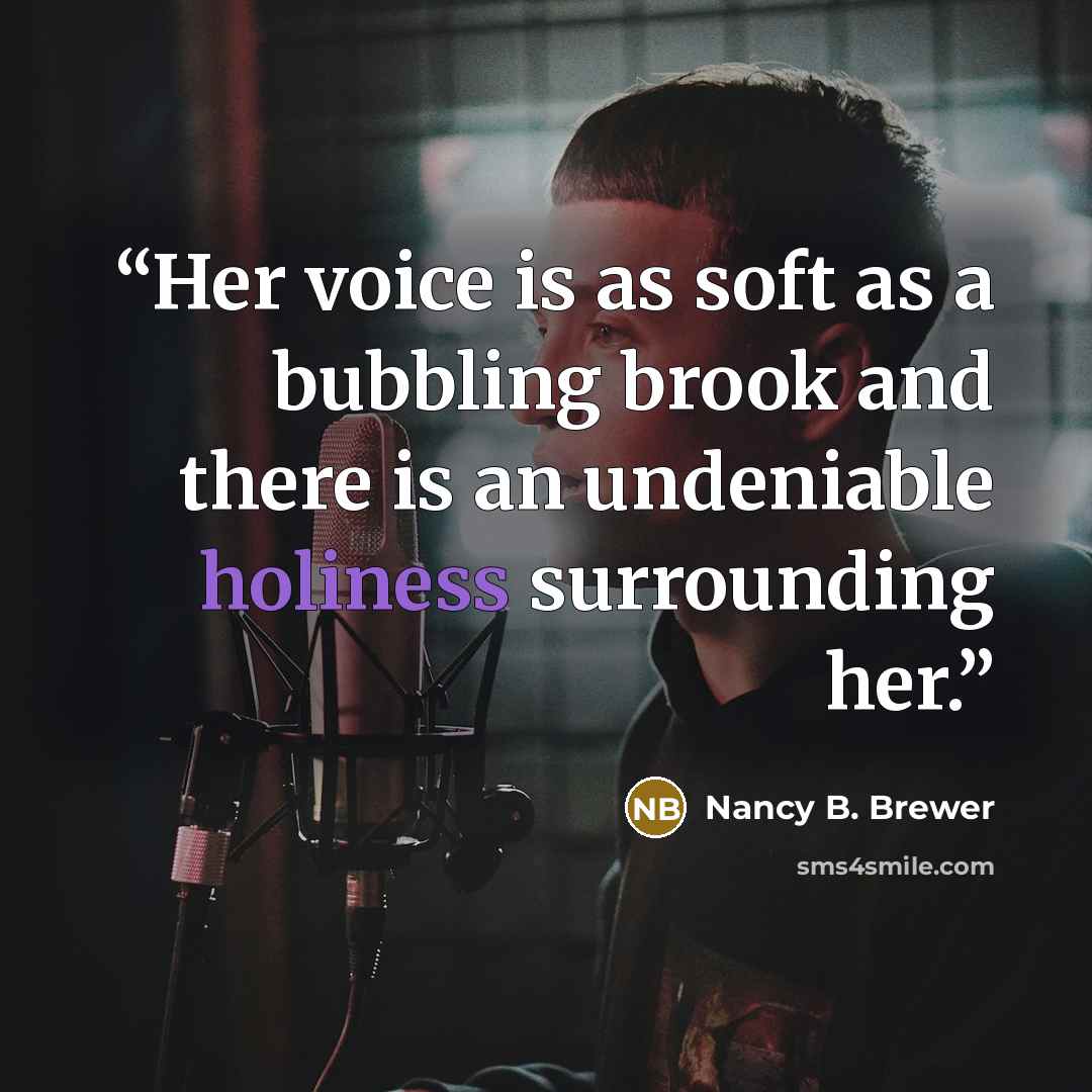 “Her voice is as soft as a bubbling brook and there is an undeniable holiness surrounding her.” quote by Nancy B. Brewer