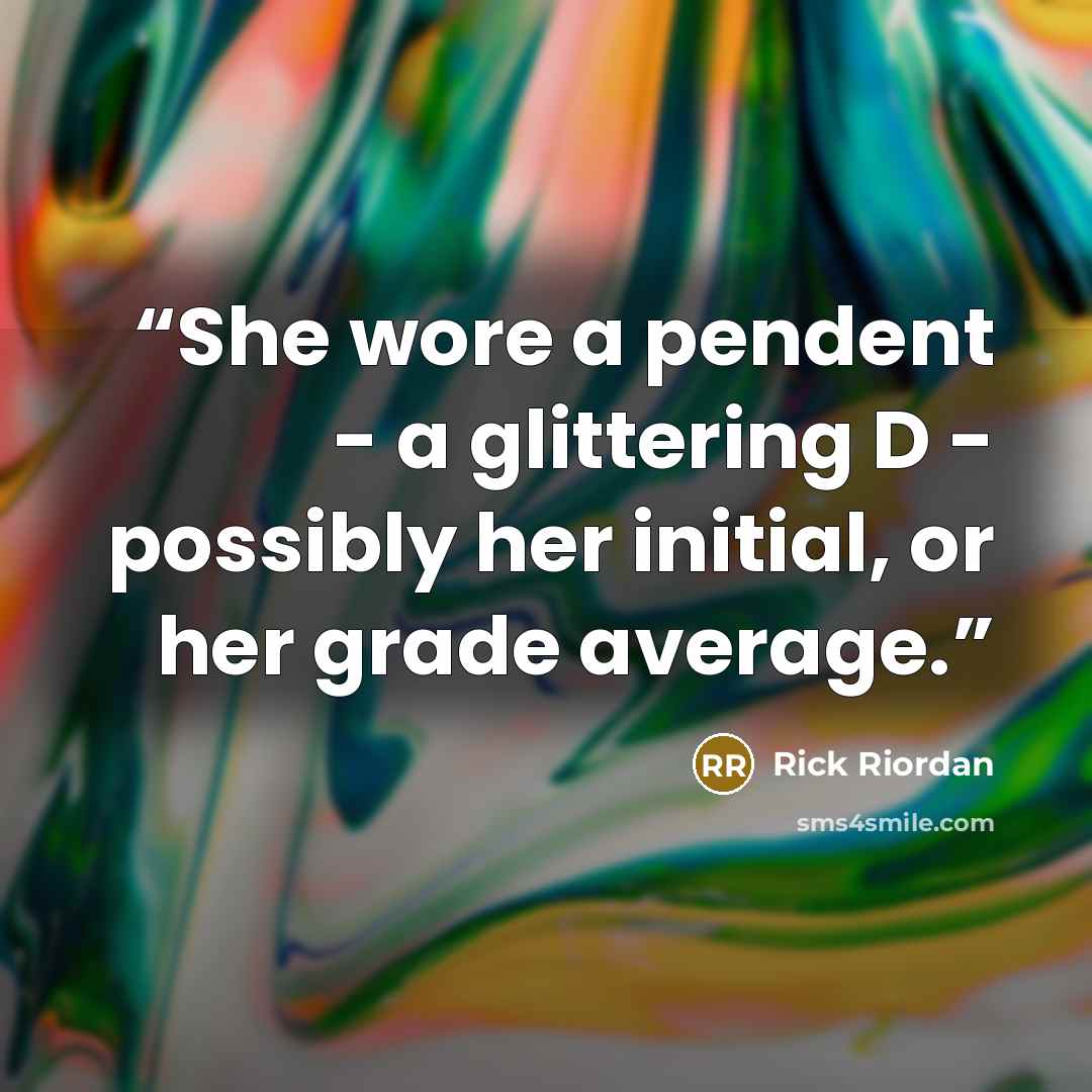 “She wore a pendent - a glittering D - possibly her initial, or her grade average.” quote by Rick Riordan