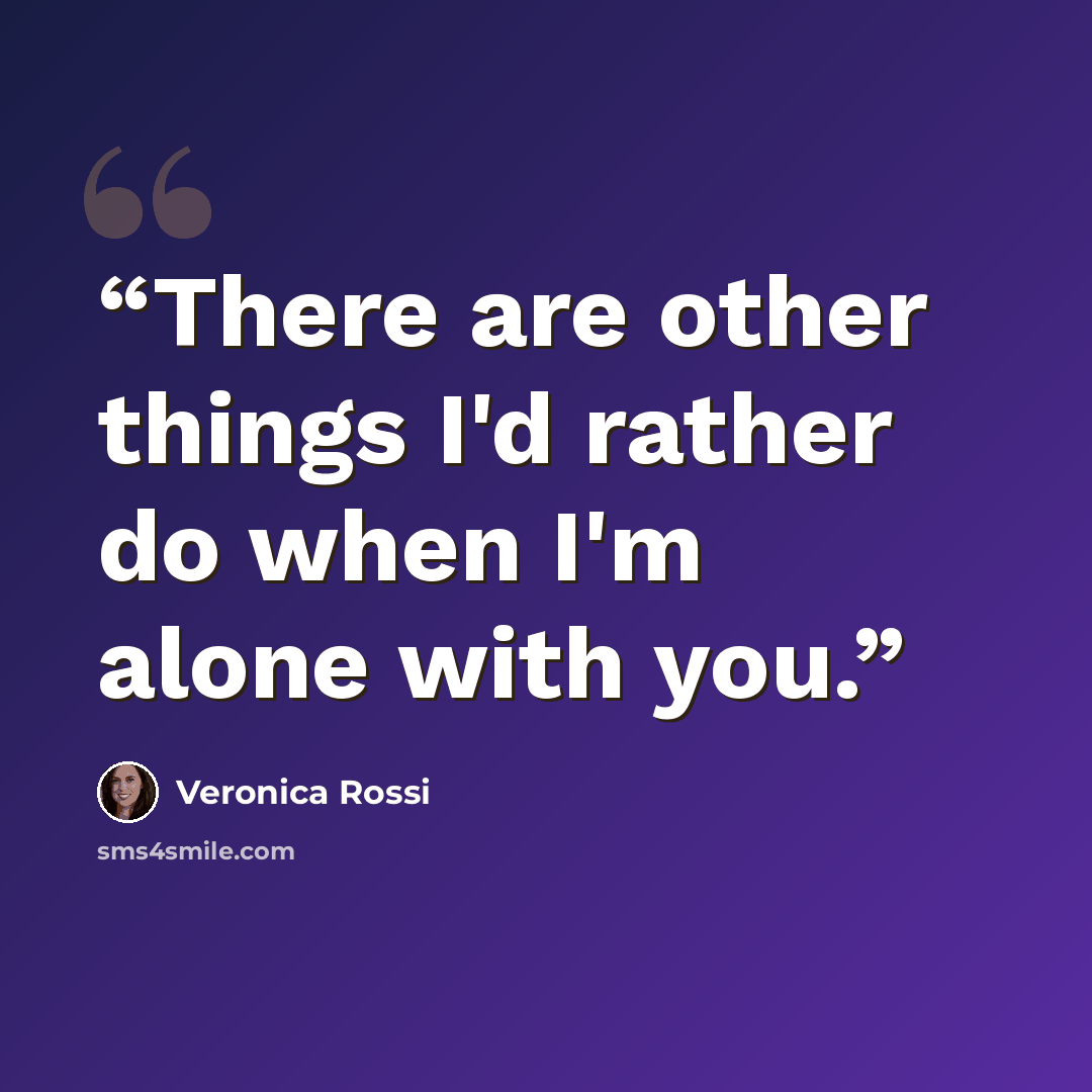 “There are other things I'd rather do when I'm alone with you.” quote by Veronica Rossi