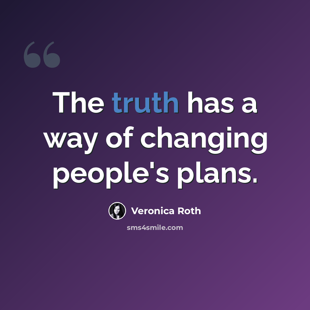 “The truth has a way of changing people's plans.” quote by Veronica Roth