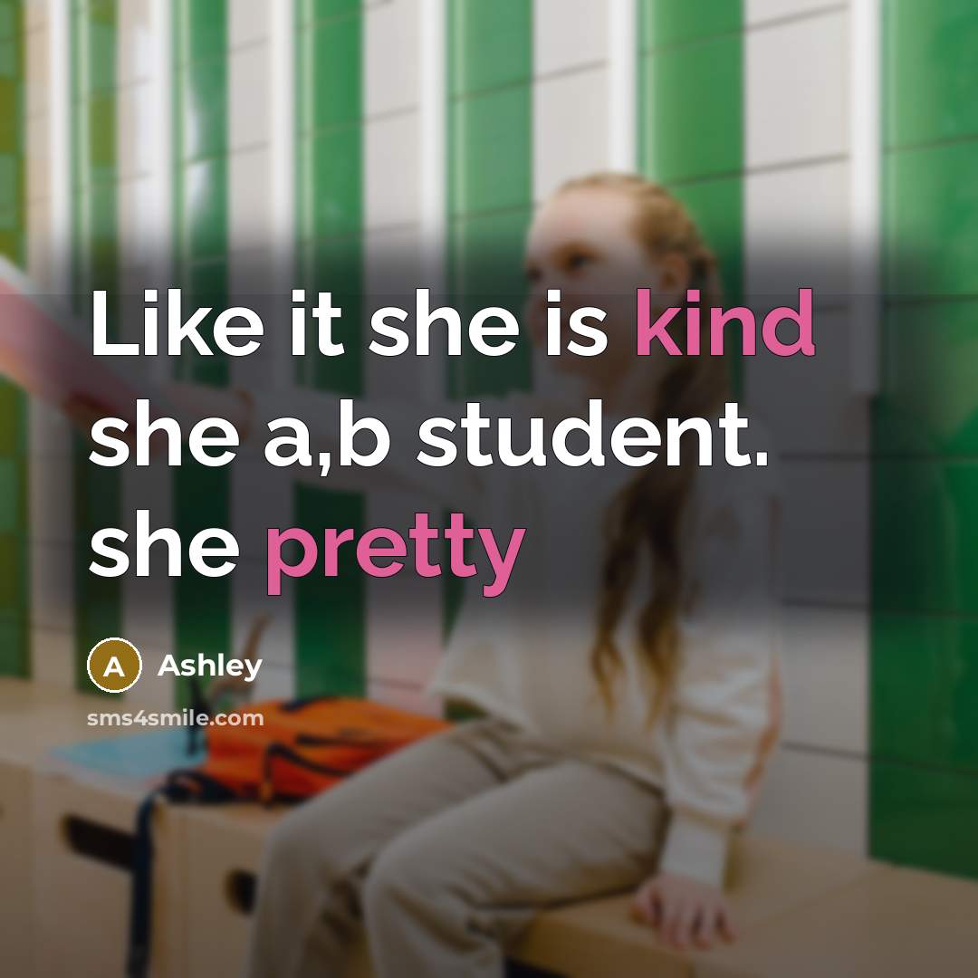 “Like it she is kind she a,b student. she pretty” quote by Ashley