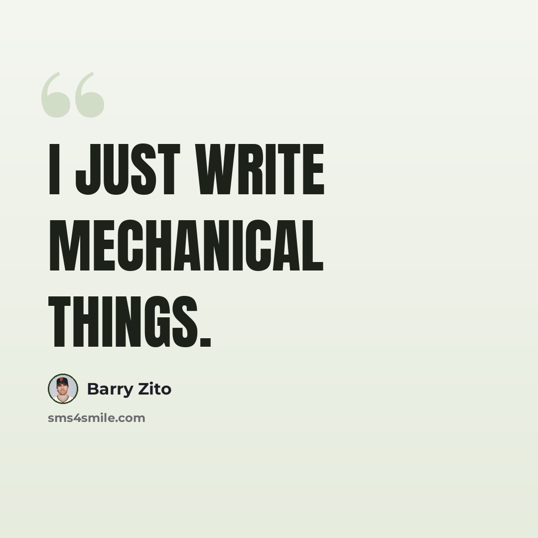 “I just write mechanical things.” quote by Barry Zito