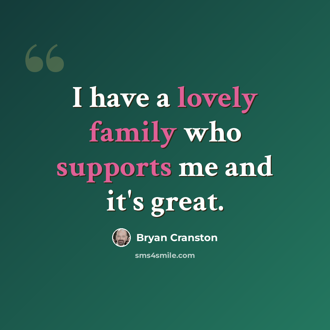 “I have a lovely family who supports me and it's great.” quote by Bryan Cranston