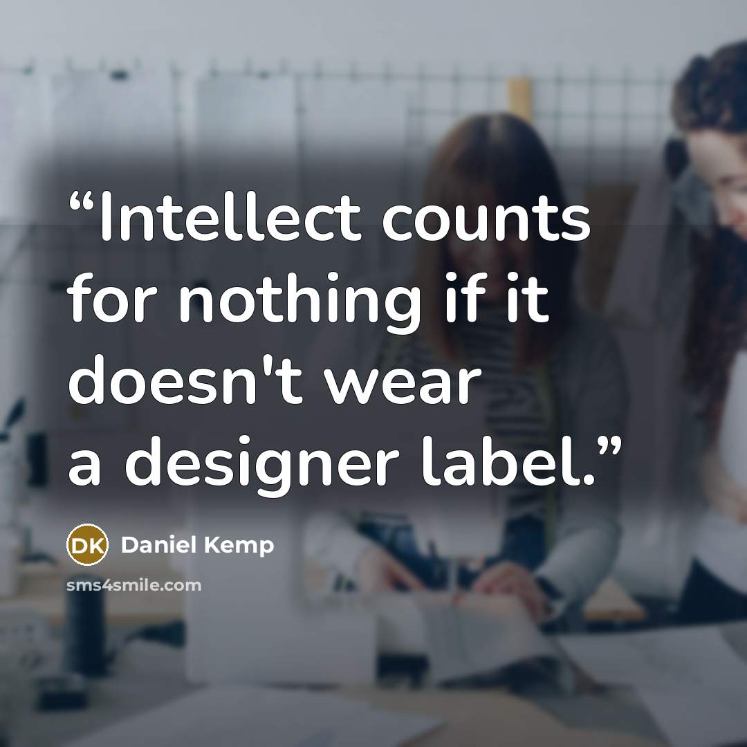 “Intellect counts for nothing if it doesn't wear a designer label.” quote by Daniel Kemp