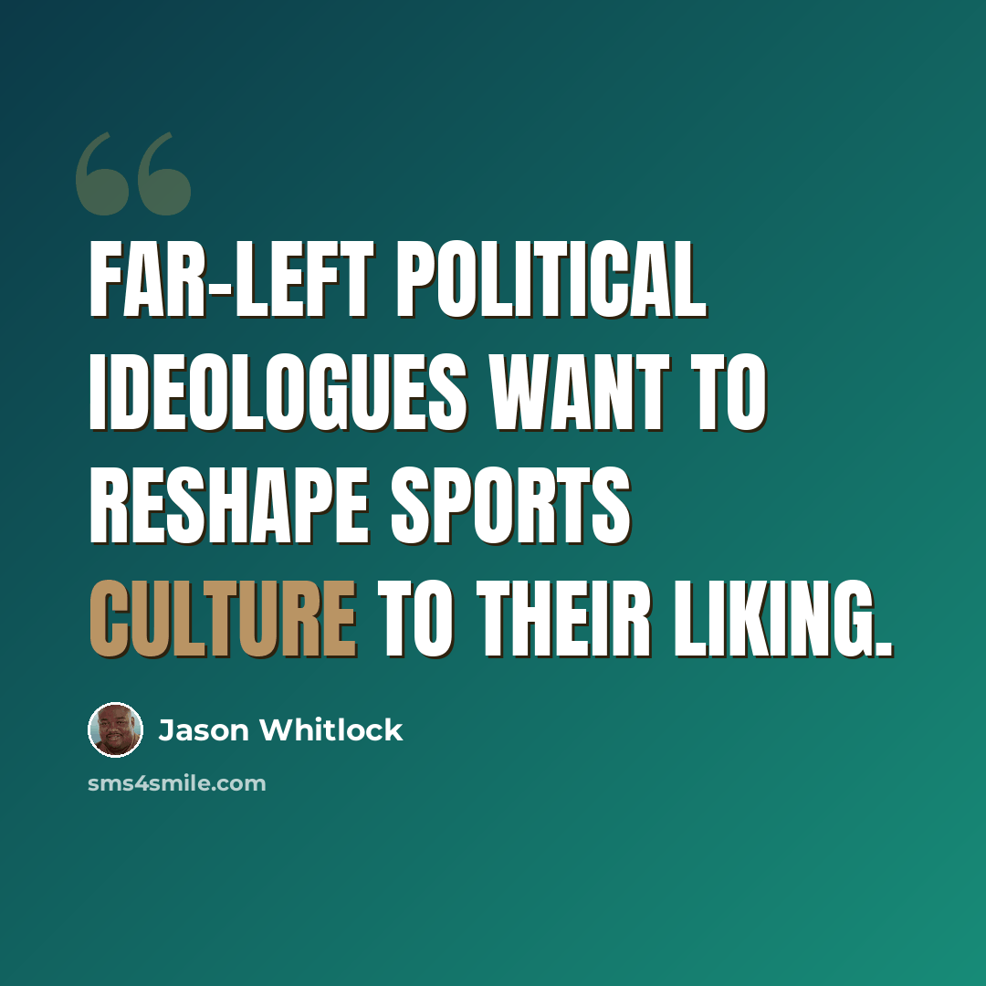 “Far-left political ideologues want to reshape sports culture to their liking.” quote by Jason Whitlock