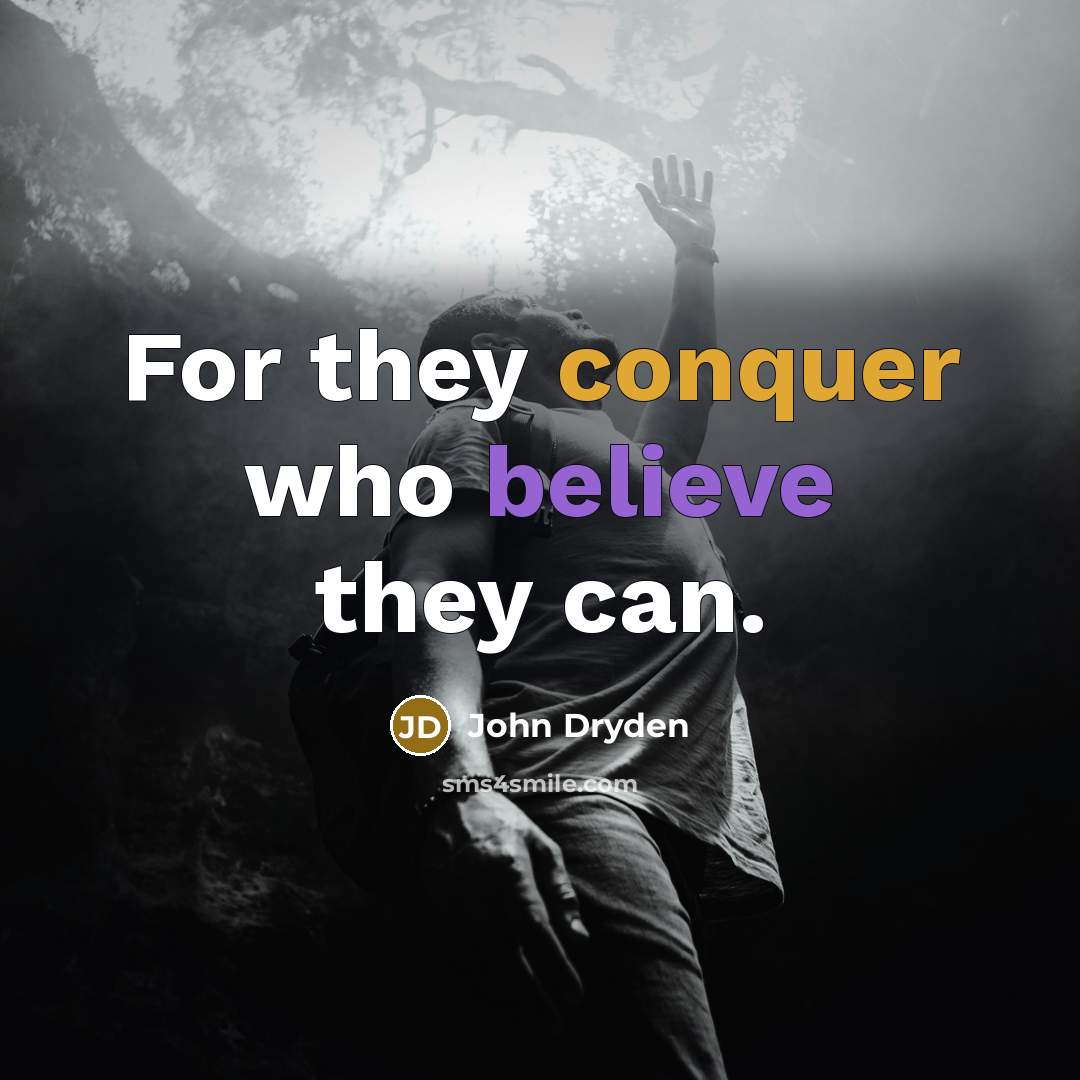 “For they conquer who believe they can.” quote by John Dryden