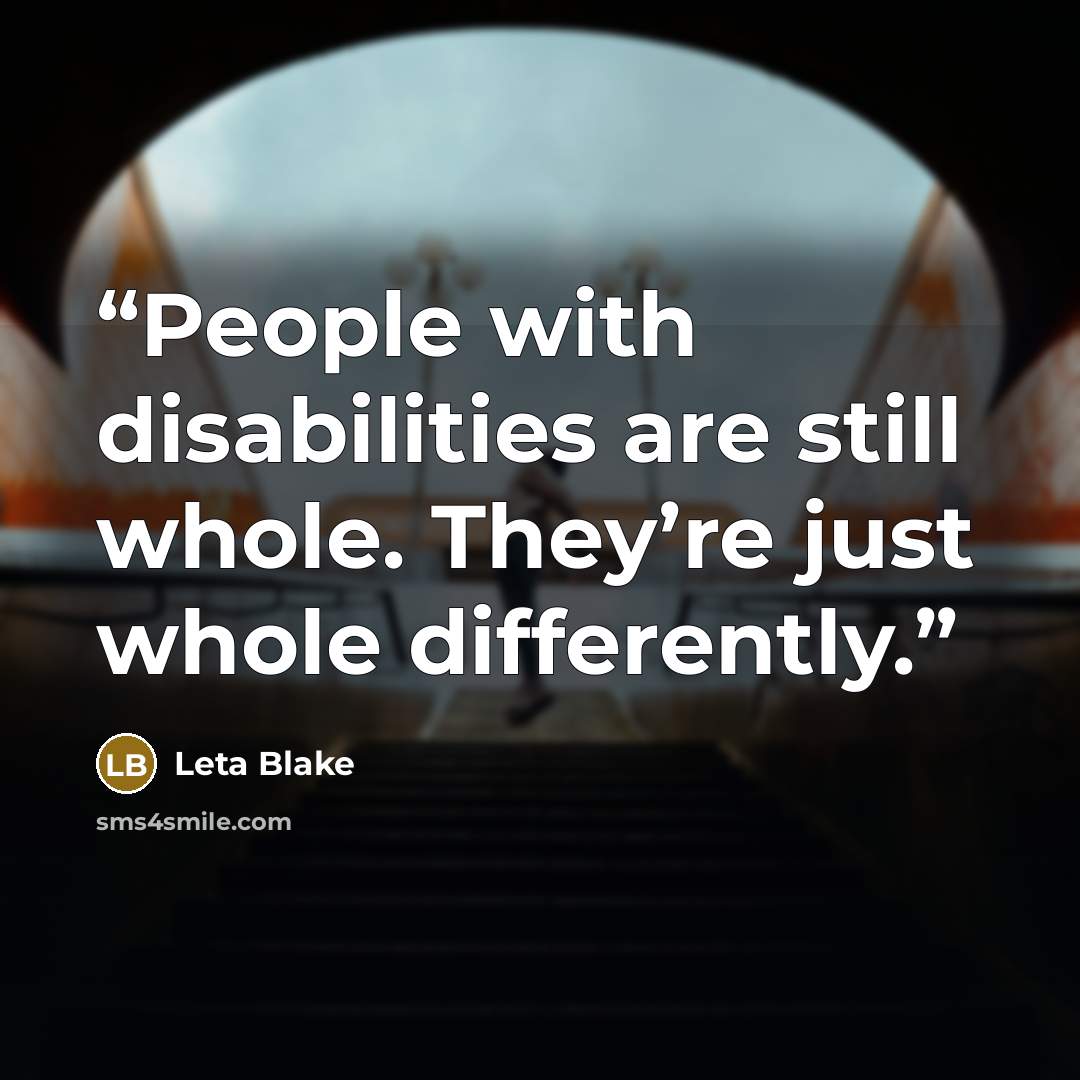 “People with disabilities are still whole. They’re just whole differently.” quote by Leta Blake