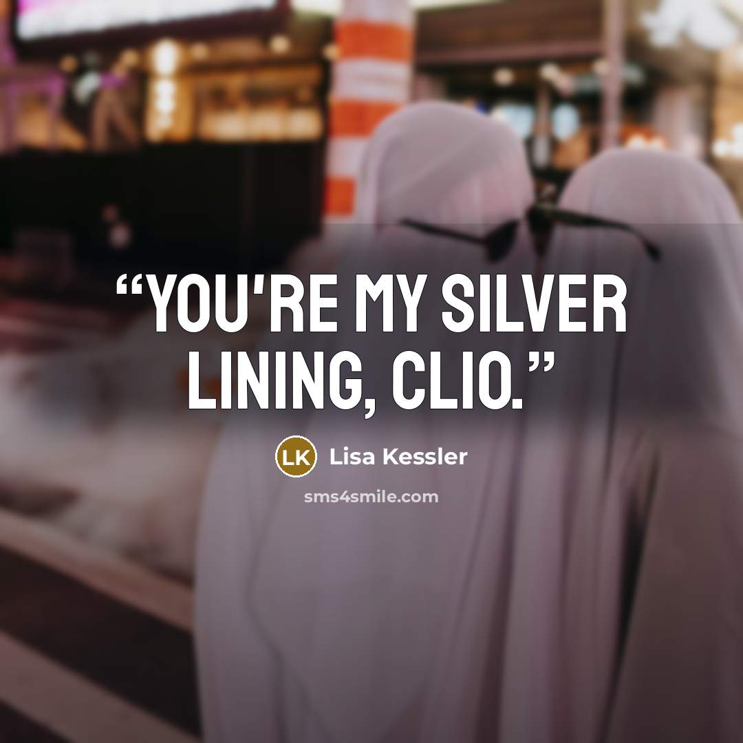 “You're my silver lining, Clio.” quote by Lisa Kessler