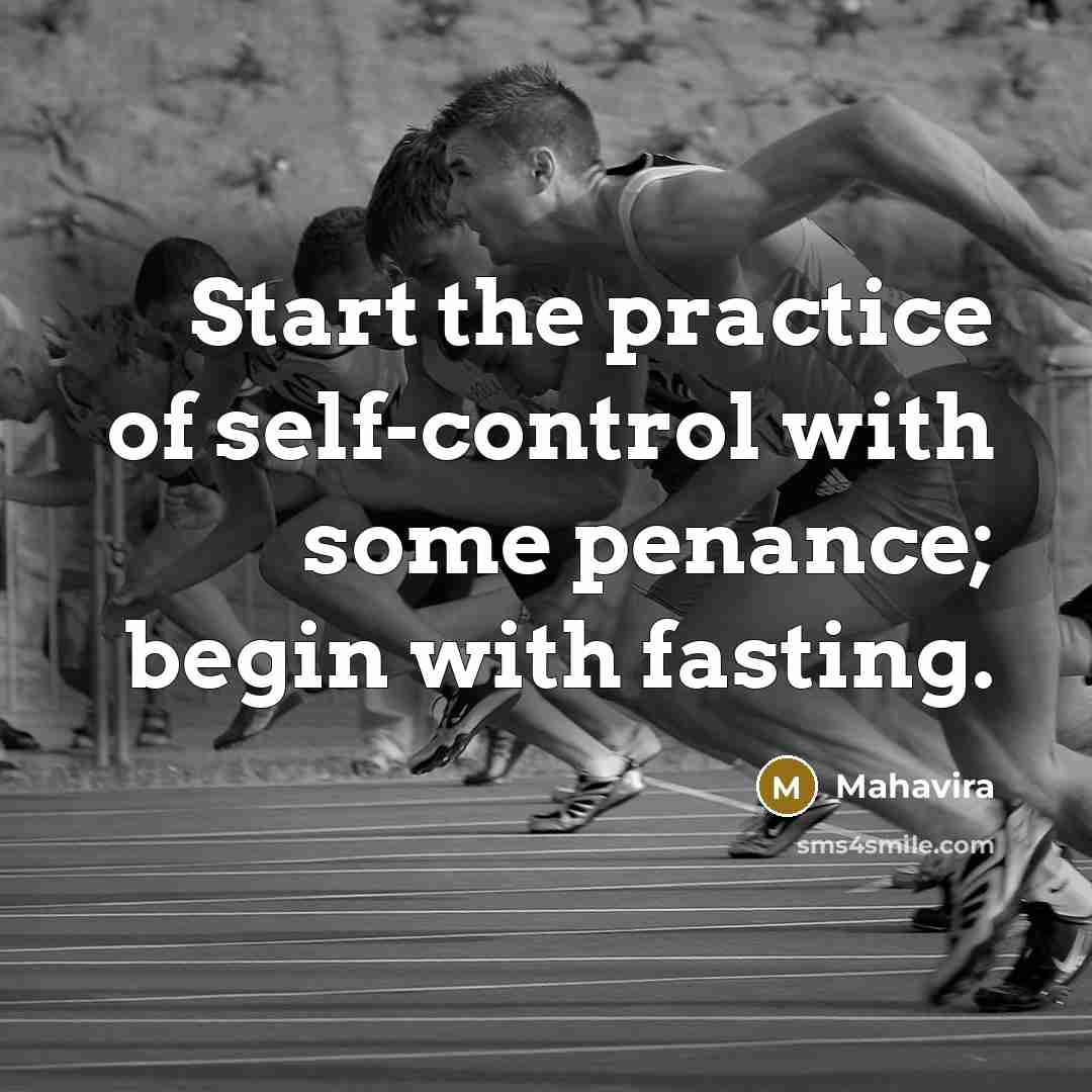 “Start the practice of self-control with some penance; begin with fasting.” quote by Mahavira