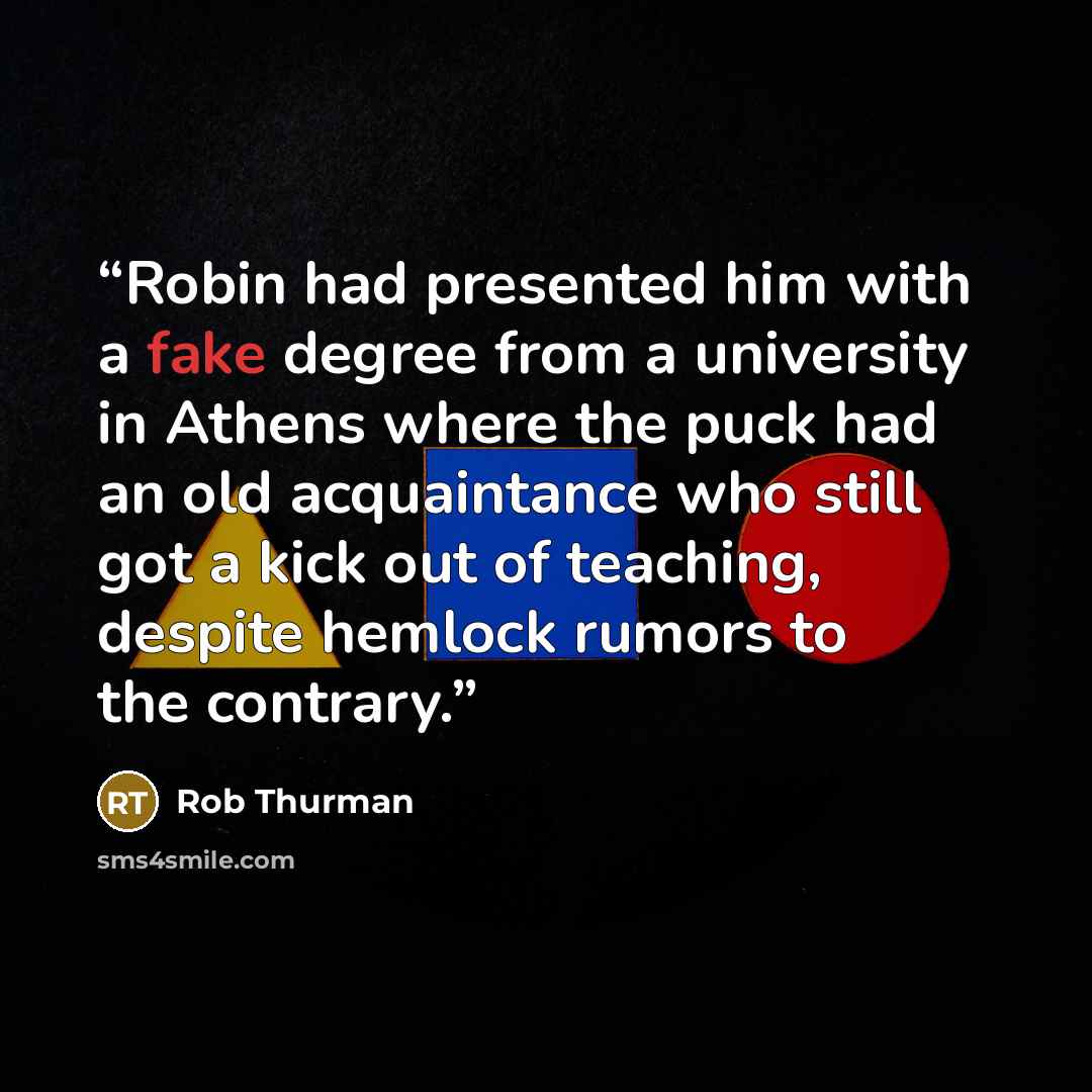 “Robin had presented him with a fake degree from a university in Athens where the puck had an old acquaintance who still got a kick out of teaching, despite hemlock rumors to the contrary.” quote by Rob Thurman