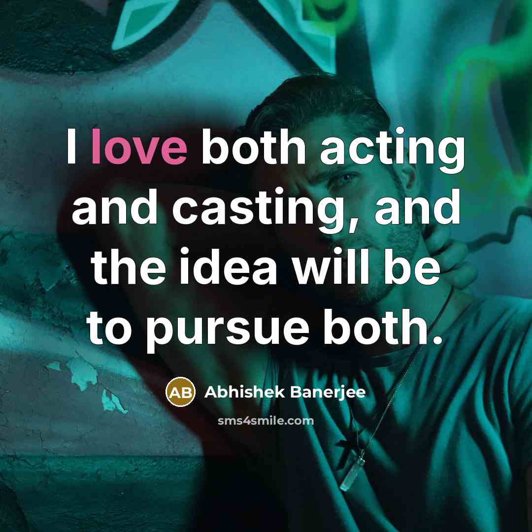 “I love both acting and casting, and the idea will be to pursue both.” quote by Abhishek Banerjee