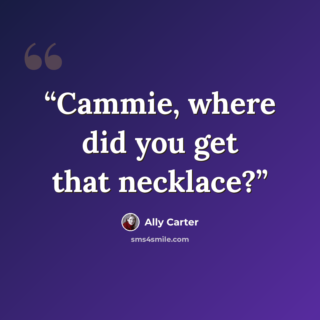 “Cammie, where did you get that necklace?” quote by Ally Carter