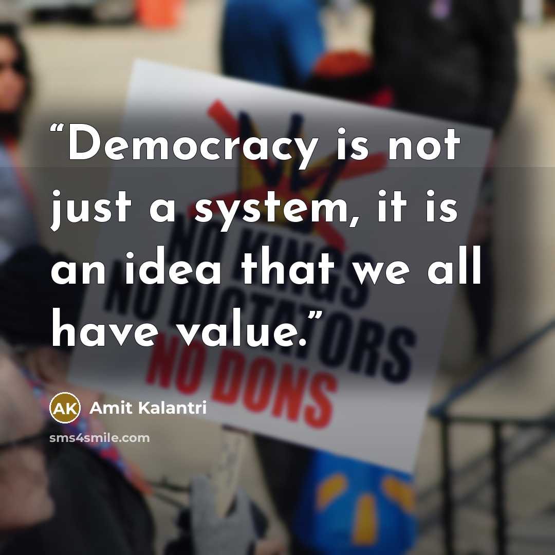 “Democracy is not just a system, it is an idea that we all have value.” quote by Amit Kalantri