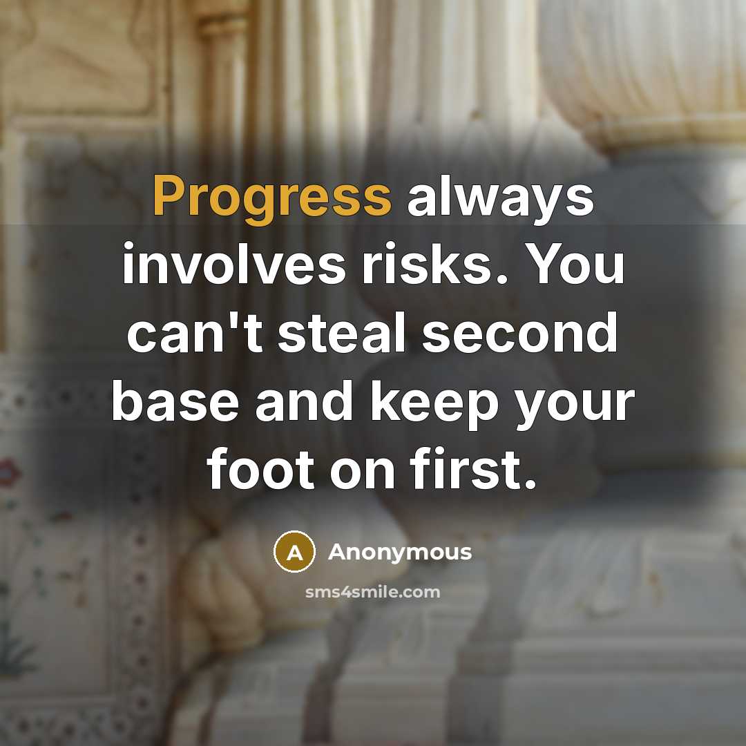 “Progress always involves risks. You can't steal second base and keep your foot on first.” quote by Anonymous