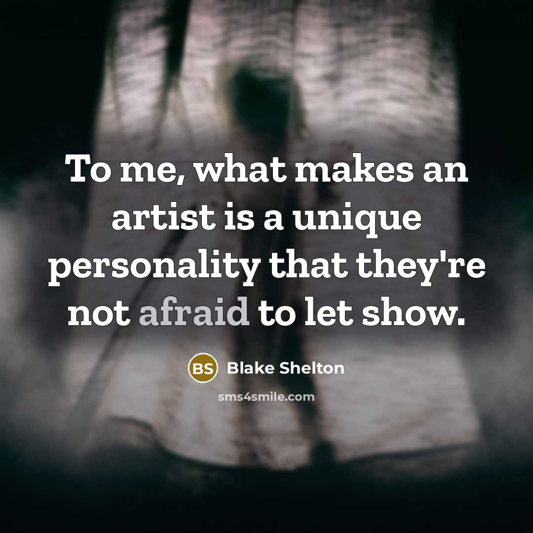 “To me, what makes an artist is a unique personality that they're not afraid to let show.” quote by Blake Shelton