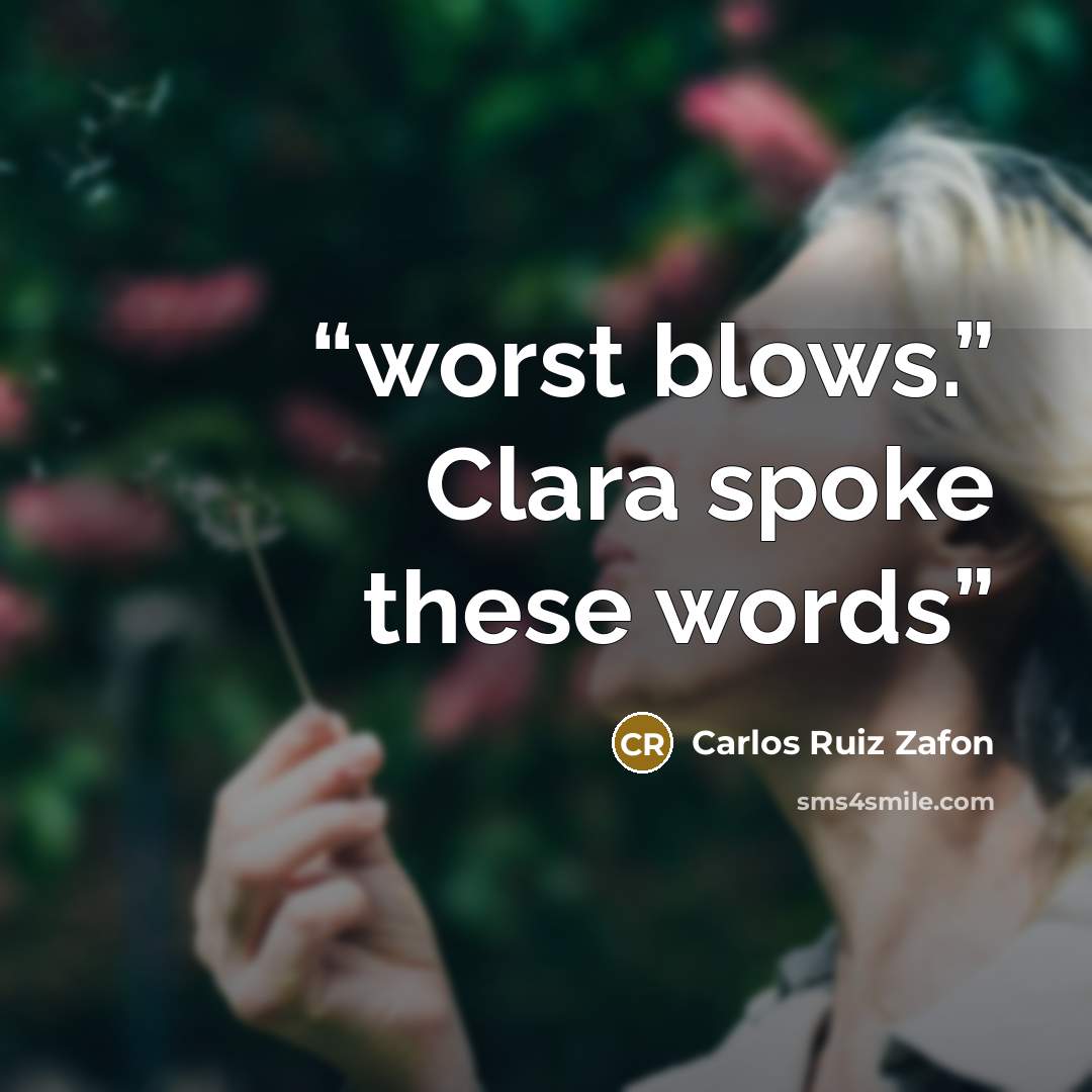 “worst blows.” Clara spoke these words” quote by Carlos Ruiz Zafón