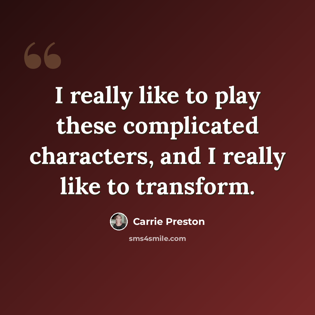 “I really like to play these complicated characters, and I really like to transform.” quote by Carrie Preston