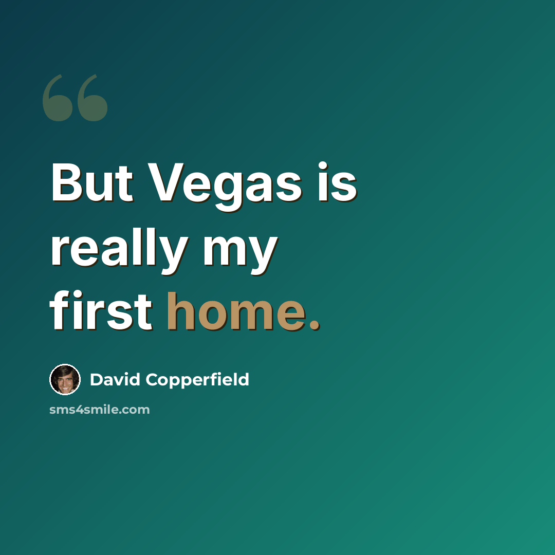 “But Vegas is really my first home.” quote by David Copperfield