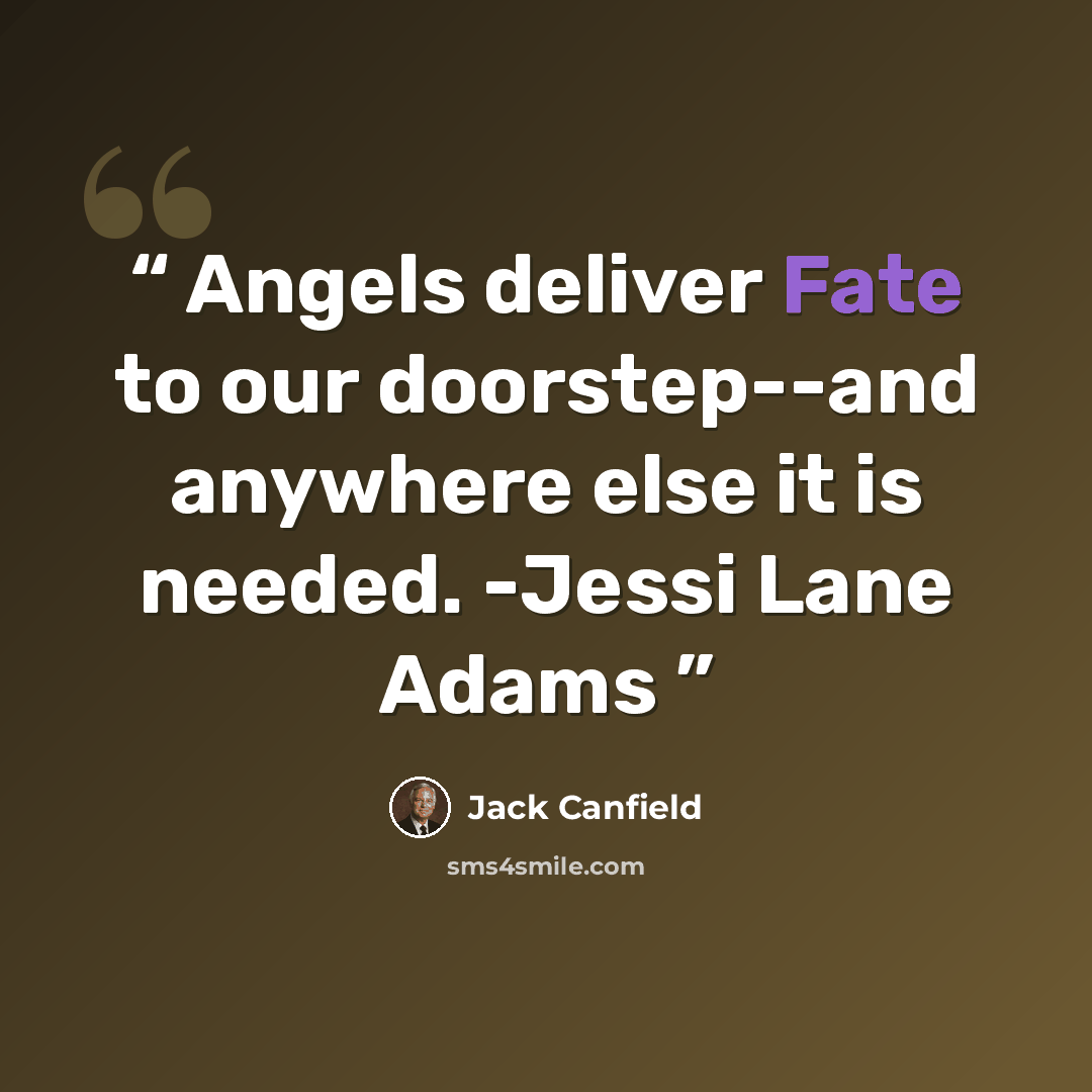 “Angels deliver Fate to our doorstep--and anywhere else it is needed. -Jessi Lane Adams” quote by Jack Canfield