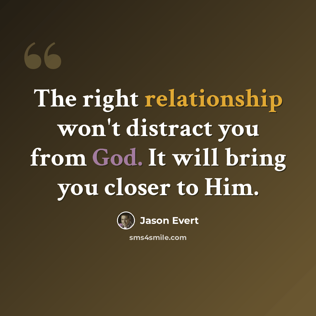 “The right relationship won't distract you from God. It will bring you closer to Him.” quote by Jason Evert
