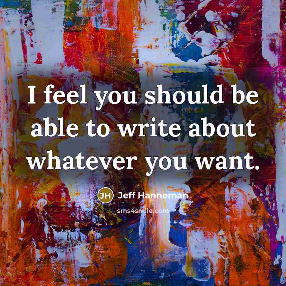 “I feel you should be able to write about whatever you want.” quote by Jeff Hanneman