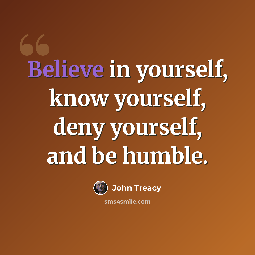 “Believe in yourself, know yourself, deny yourself, and be humble.” quote by John Treacy